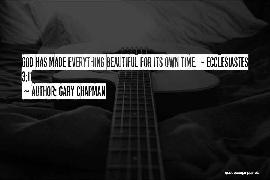 Gary Chapman Quotes: God Has Made Everything Beautiful For Its Own Time. - Ecclesiastes 3:11