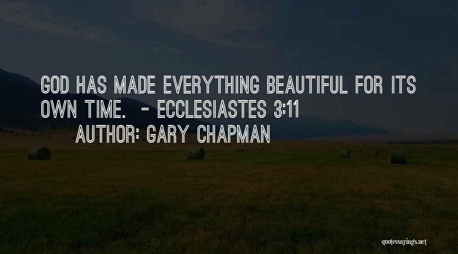 Gary Chapman Quotes: God Has Made Everything Beautiful For Its Own Time. - Ecclesiastes 3:11