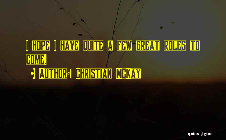 Christian McKay Quotes: I Hope I Have Quite A Few Great Roles To Come.