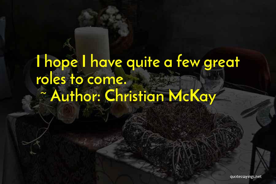 Christian McKay Quotes: I Hope I Have Quite A Few Great Roles To Come.