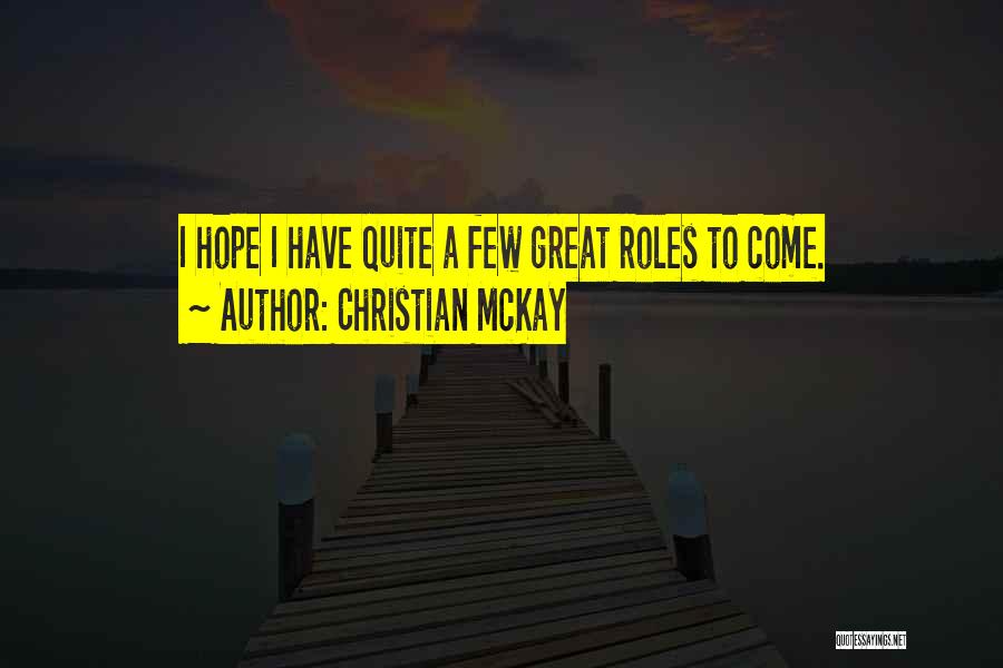 Christian McKay Quotes: I Hope I Have Quite A Few Great Roles To Come.