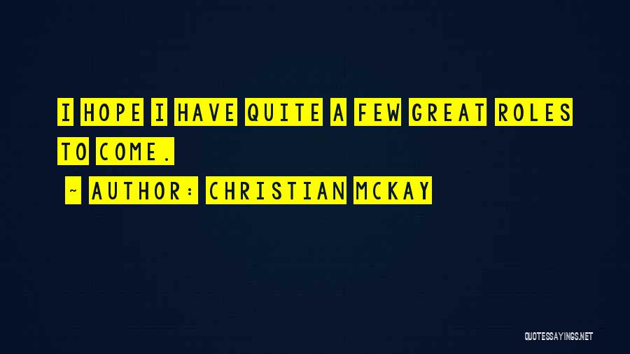 Christian McKay Quotes: I Hope I Have Quite A Few Great Roles To Come.