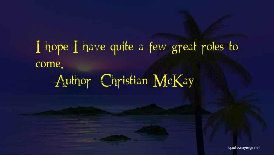 Christian McKay Quotes: I Hope I Have Quite A Few Great Roles To Come.