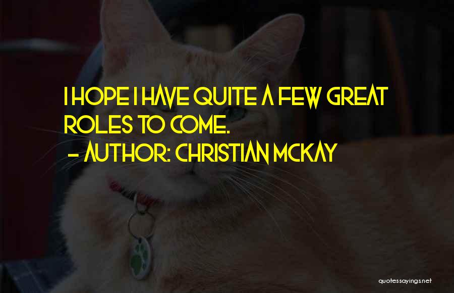 Christian McKay Quotes: I Hope I Have Quite A Few Great Roles To Come.