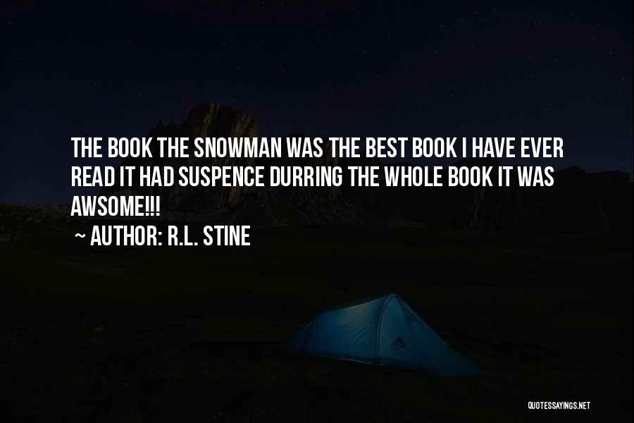 R.L. Stine Quotes: The Book The Snowman Was The Best Book I Have Ever Read It Had Suspence Durring The Whole Book It