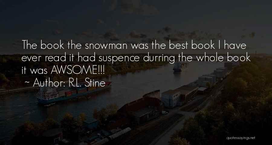 R.L. Stine Quotes: The Book The Snowman Was The Best Book I Have Ever Read It Had Suspence Durring The Whole Book It