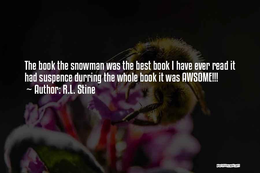 R.L. Stine Quotes: The Book The Snowman Was The Best Book I Have Ever Read It Had Suspence Durring The Whole Book It