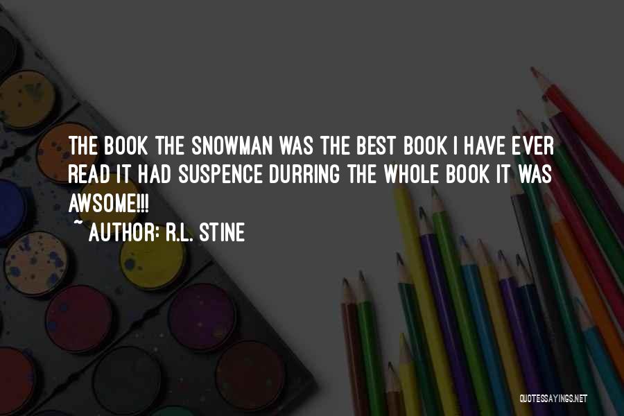 R.L. Stine Quotes: The Book The Snowman Was The Best Book I Have Ever Read It Had Suspence Durring The Whole Book It