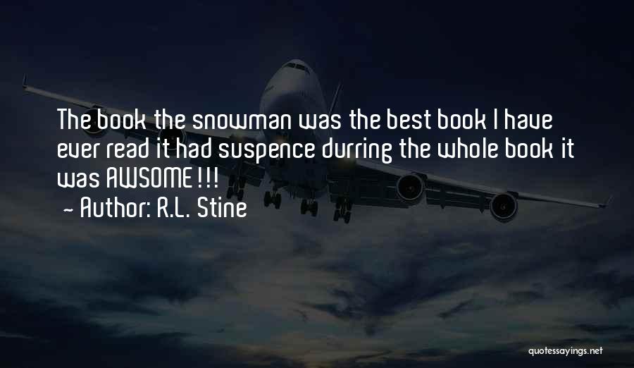 R.L. Stine Quotes: The Book The Snowman Was The Best Book I Have Ever Read It Had Suspence Durring The Whole Book It