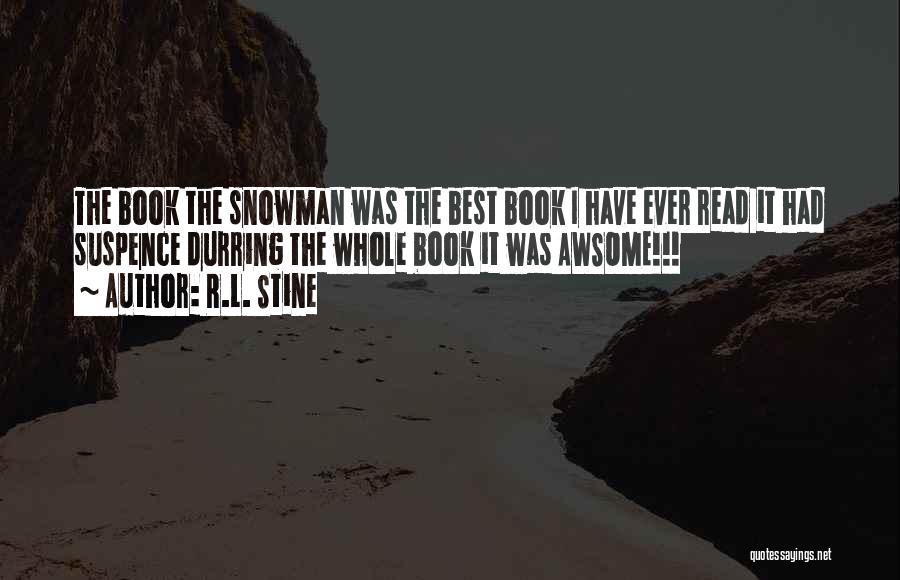 R.L. Stine Quotes: The Book The Snowman Was The Best Book I Have Ever Read It Had Suspence Durring The Whole Book It