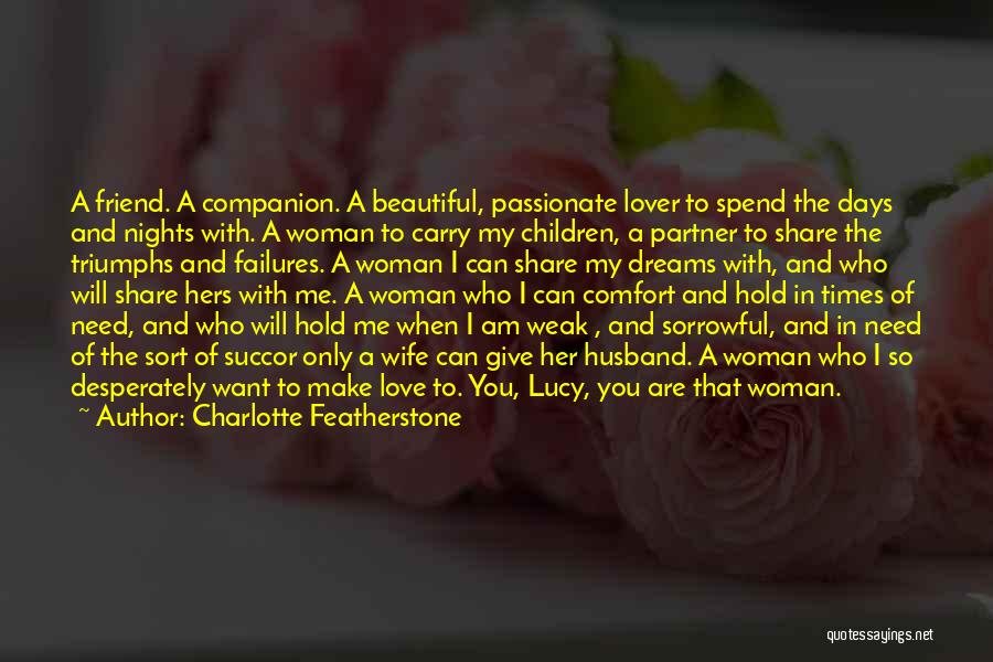 Charlotte Featherstone Quotes: A Friend. A Companion. A Beautiful, Passionate Lover To Spend The Days And Nights With. A Woman To Carry My