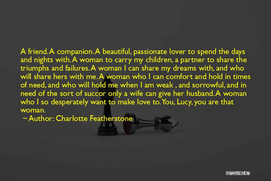 Charlotte Featherstone Quotes: A Friend. A Companion. A Beautiful, Passionate Lover To Spend The Days And Nights With. A Woman To Carry My