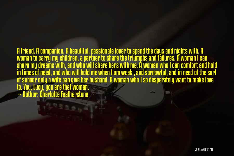 Charlotte Featherstone Quotes: A Friend. A Companion. A Beautiful, Passionate Lover To Spend The Days And Nights With. A Woman To Carry My