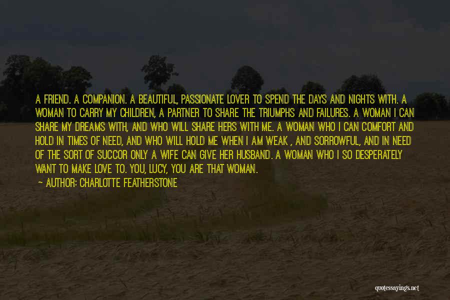 Charlotte Featherstone Quotes: A Friend. A Companion. A Beautiful, Passionate Lover To Spend The Days And Nights With. A Woman To Carry My