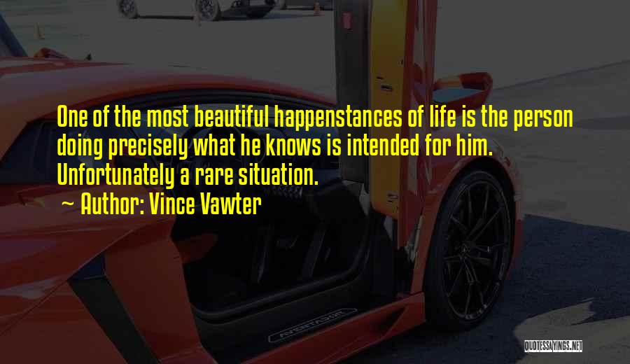 Vince Vawter Quotes: One Of The Most Beautiful Happenstances Of Life Is The Person Doing Precisely What He Knows Is Intended For Him.