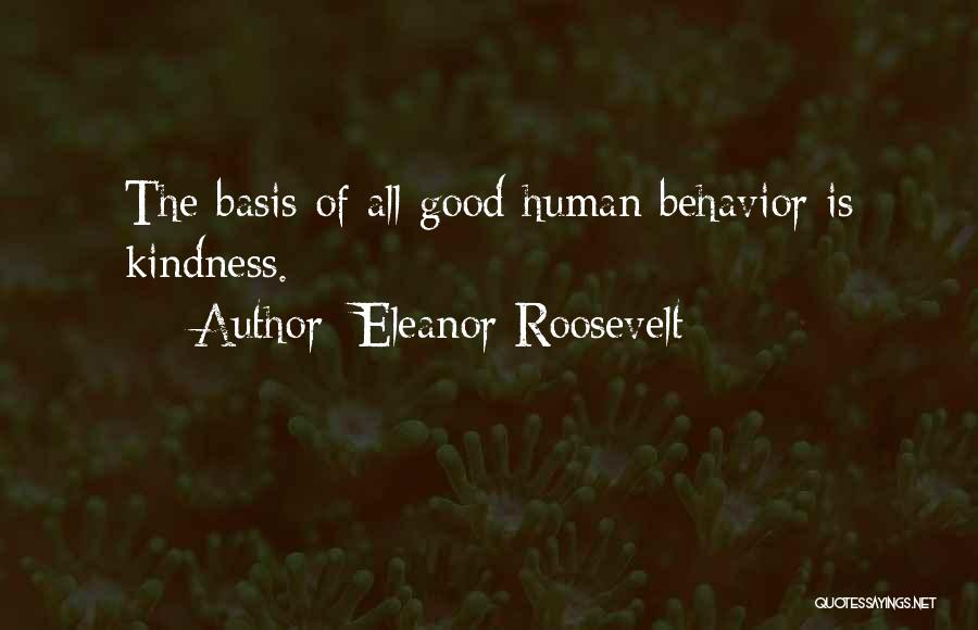 Eleanor Roosevelt Quotes: The Basis Of All Good Human Behavior Is Kindness.