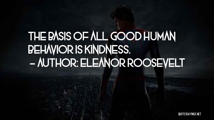 Eleanor Roosevelt Quotes: The Basis Of All Good Human Behavior Is Kindness.