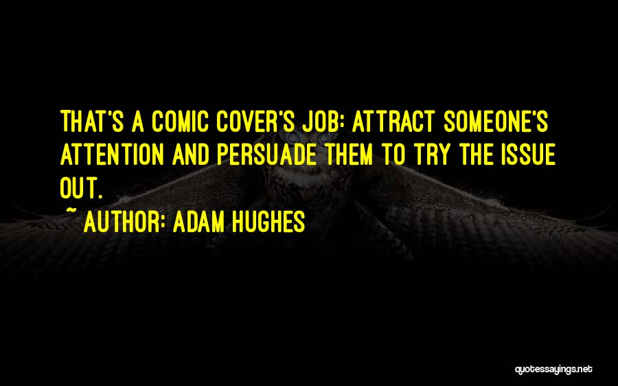 Adam Hughes Quotes: That's A Comic Cover's Job: Attract Someone's Attention And Persuade Them To Try The Issue Out.