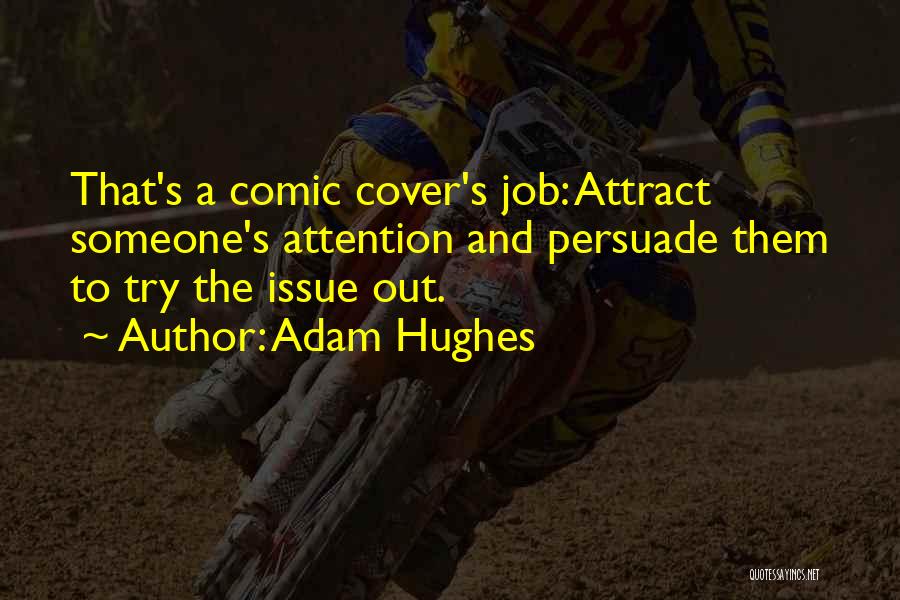 Adam Hughes Quotes: That's A Comic Cover's Job: Attract Someone's Attention And Persuade Them To Try The Issue Out.