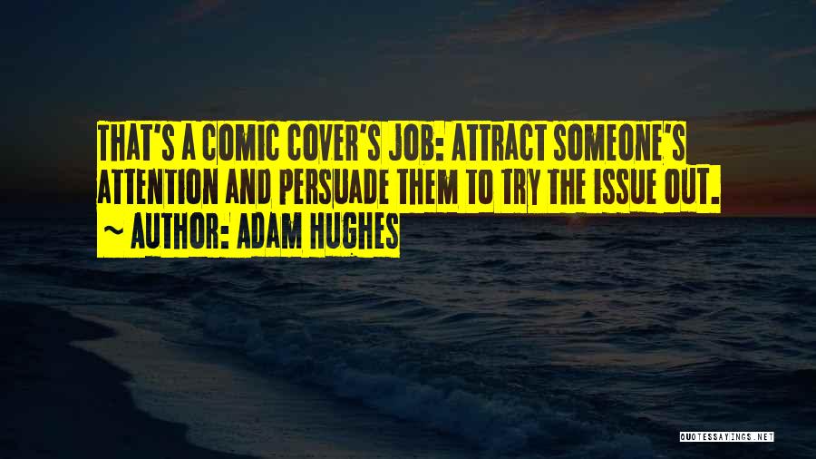 Adam Hughes Quotes: That's A Comic Cover's Job: Attract Someone's Attention And Persuade Them To Try The Issue Out.