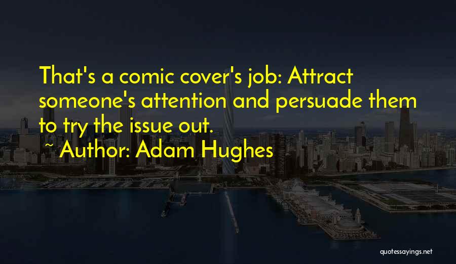 Adam Hughes Quotes: That's A Comic Cover's Job: Attract Someone's Attention And Persuade Them To Try The Issue Out.