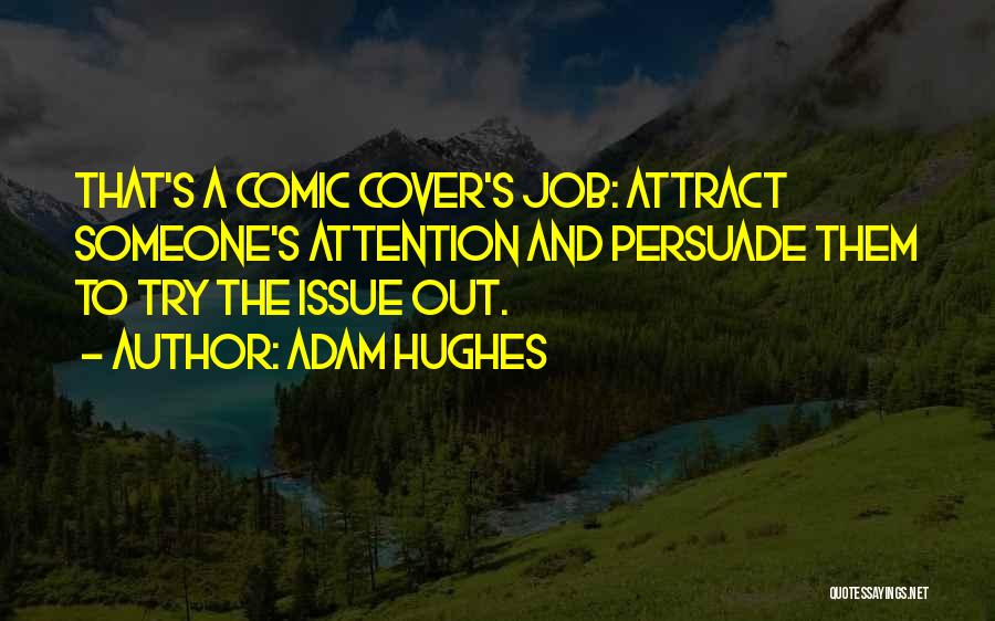 Adam Hughes Quotes: That's A Comic Cover's Job: Attract Someone's Attention And Persuade Them To Try The Issue Out.