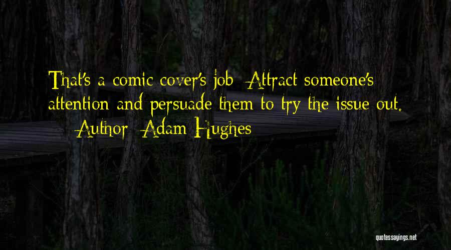 Adam Hughes Quotes: That's A Comic Cover's Job: Attract Someone's Attention And Persuade Them To Try The Issue Out.