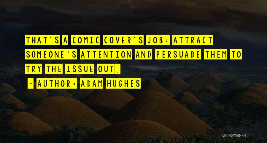Adam Hughes Quotes: That's A Comic Cover's Job: Attract Someone's Attention And Persuade Them To Try The Issue Out.