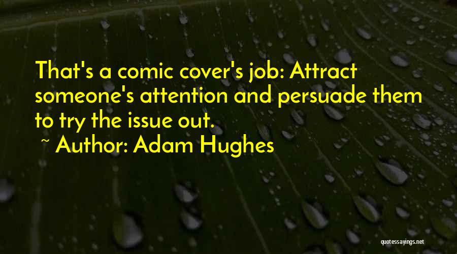 Adam Hughes Quotes: That's A Comic Cover's Job: Attract Someone's Attention And Persuade Them To Try The Issue Out.