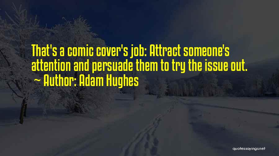 Adam Hughes Quotes: That's A Comic Cover's Job: Attract Someone's Attention And Persuade Them To Try The Issue Out.
