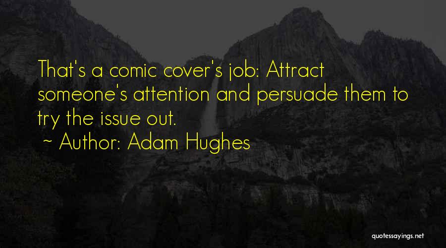 Adam Hughes Quotes: That's A Comic Cover's Job: Attract Someone's Attention And Persuade Them To Try The Issue Out.