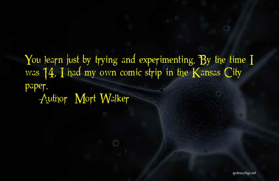 Mort Walker Quotes: You Learn Just By Trying And Experimenting. By The Time I Was 14, I Had My Own Comic Strip In