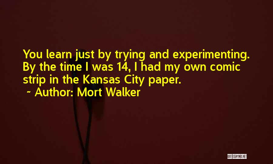 Mort Walker Quotes: You Learn Just By Trying And Experimenting. By The Time I Was 14, I Had My Own Comic Strip In