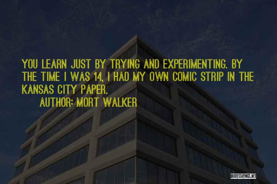 Mort Walker Quotes: You Learn Just By Trying And Experimenting. By The Time I Was 14, I Had My Own Comic Strip In