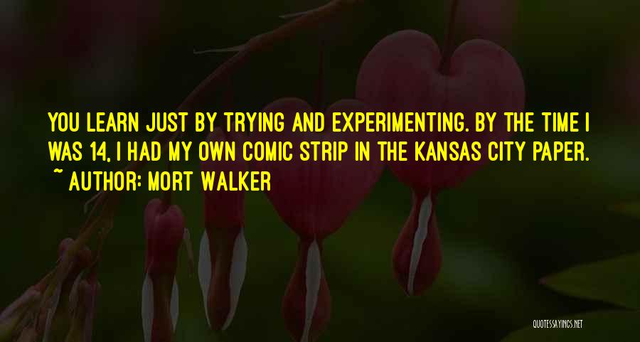 Mort Walker Quotes: You Learn Just By Trying And Experimenting. By The Time I Was 14, I Had My Own Comic Strip In