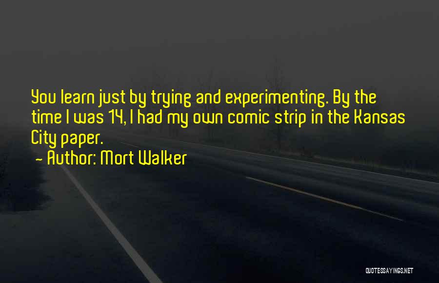 Mort Walker Quotes: You Learn Just By Trying And Experimenting. By The Time I Was 14, I Had My Own Comic Strip In