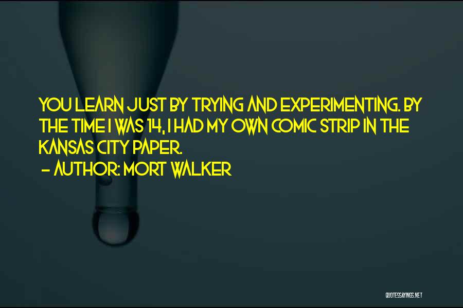 Mort Walker Quotes: You Learn Just By Trying And Experimenting. By The Time I Was 14, I Had My Own Comic Strip In