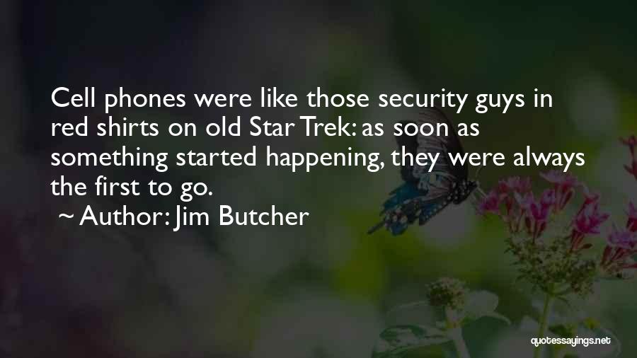 Jim Butcher Quotes: Cell Phones Were Like Those Security Guys In Red Shirts On Old Star Trek: As Soon As Something Started Happening,