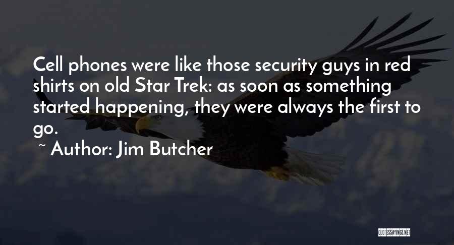 Jim Butcher Quotes: Cell Phones Were Like Those Security Guys In Red Shirts On Old Star Trek: As Soon As Something Started Happening,