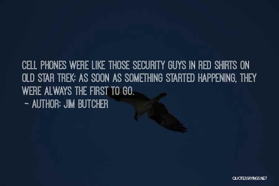 Jim Butcher Quotes: Cell Phones Were Like Those Security Guys In Red Shirts On Old Star Trek: As Soon As Something Started Happening,