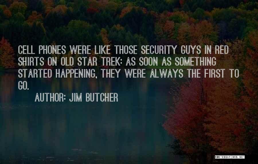 Jim Butcher Quotes: Cell Phones Were Like Those Security Guys In Red Shirts On Old Star Trek: As Soon As Something Started Happening,