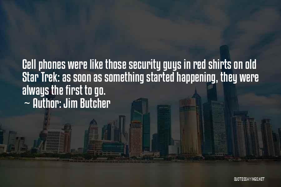 Jim Butcher Quotes: Cell Phones Were Like Those Security Guys In Red Shirts On Old Star Trek: As Soon As Something Started Happening,