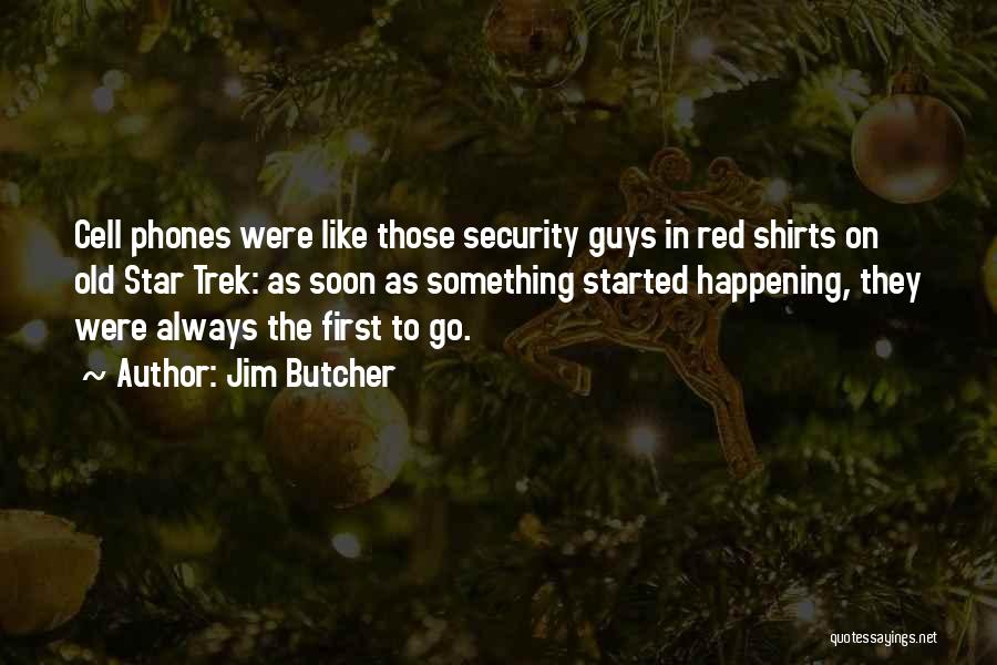 Jim Butcher Quotes: Cell Phones Were Like Those Security Guys In Red Shirts On Old Star Trek: As Soon As Something Started Happening,