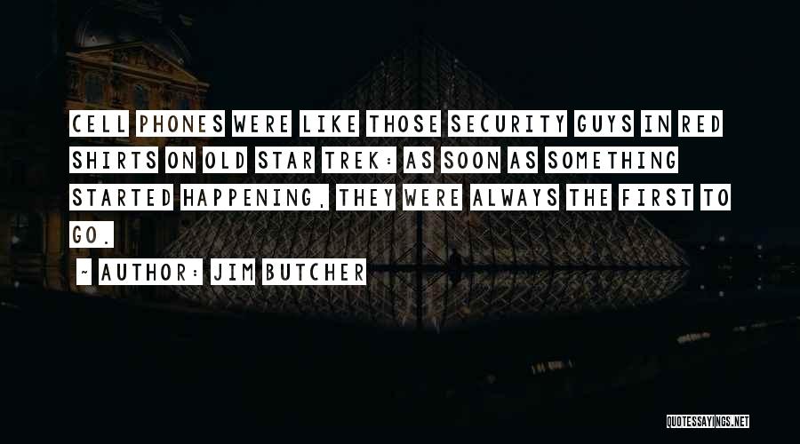 Jim Butcher Quotes: Cell Phones Were Like Those Security Guys In Red Shirts On Old Star Trek: As Soon As Something Started Happening,