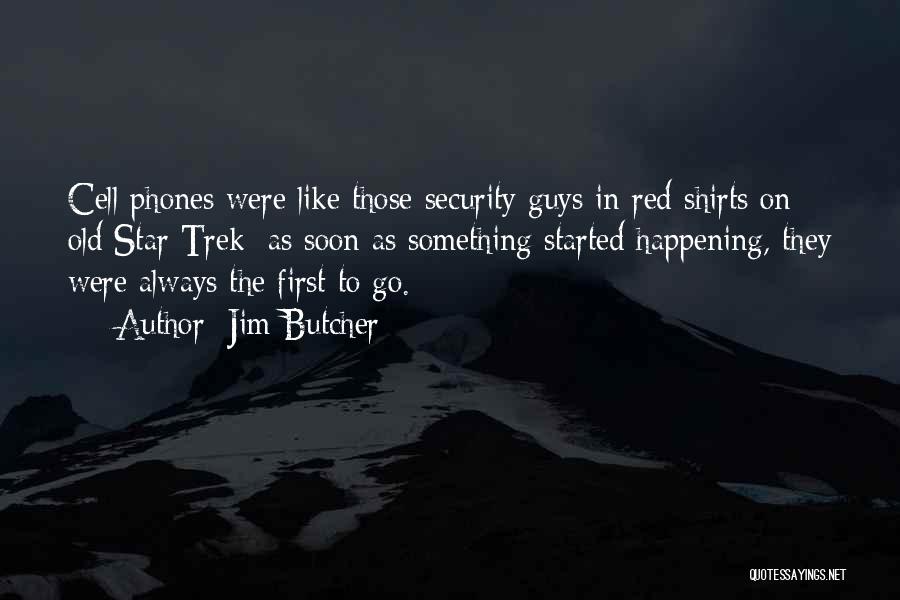 Jim Butcher Quotes: Cell Phones Were Like Those Security Guys In Red Shirts On Old Star Trek: As Soon As Something Started Happening,