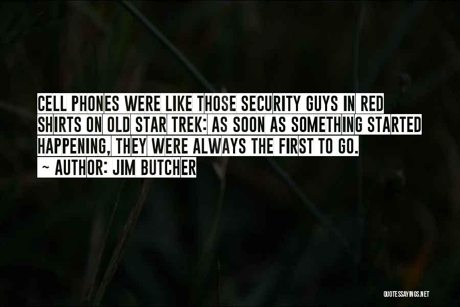 Jim Butcher Quotes: Cell Phones Were Like Those Security Guys In Red Shirts On Old Star Trek: As Soon As Something Started Happening,