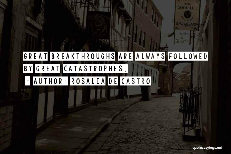 Rosalia De Castro Quotes: Great Breakthroughs Are Always Followed By Great Catastrophes.