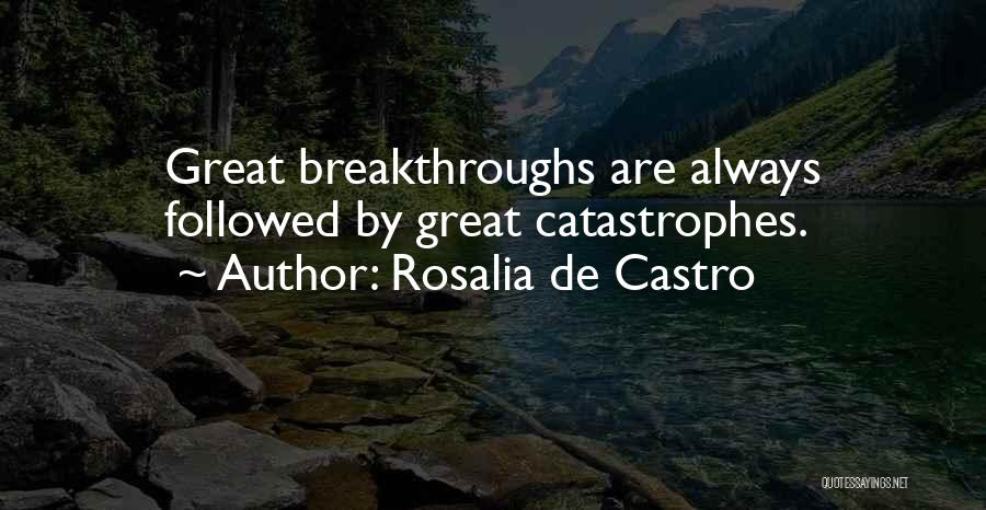 Rosalia De Castro Quotes: Great Breakthroughs Are Always Followed By Great Catastrophes.
