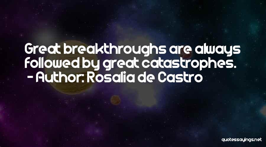 Rosalia De Castro Quotes: Great Breakthroughs Are Always Followed By Great Catastrophes.