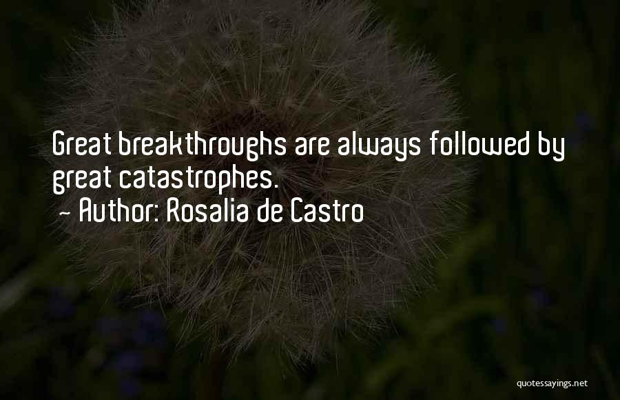 Rosalia De Castro Quotes: Great Breakthroughs Are Always Followed By Great Catastrophes.